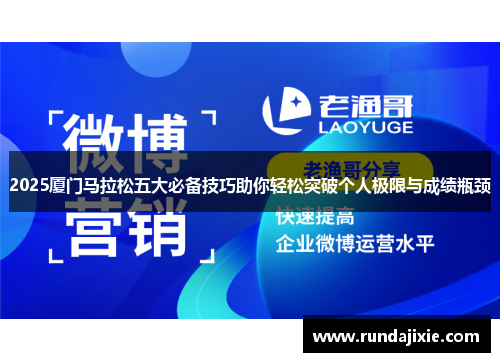 2025厦门马拉松五大必备技巧助你轻松突破个人极限与成绩瓶颈
