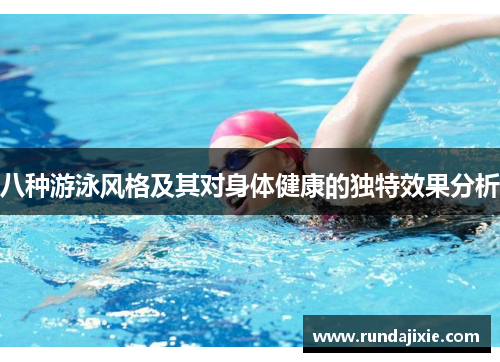 八种游泳风格及其对身体健康的独特效果分析