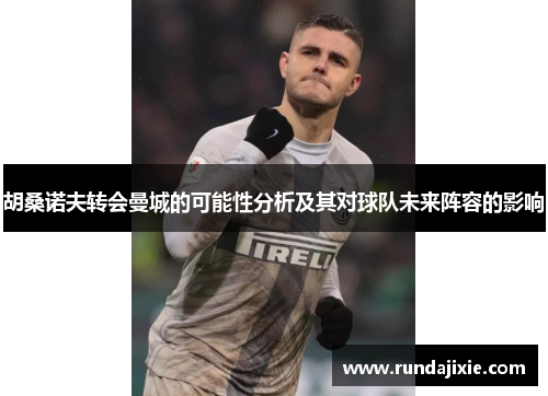 胡桑诺夫转会曼城的可能性分析及其对球队未来阵容的影响