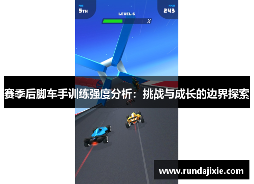 赛季后脚车手训练强度分析：挑战与成长的边界探索