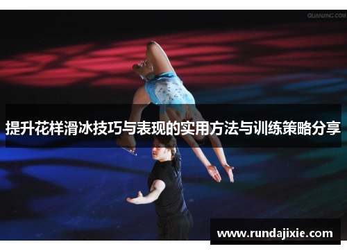 提升花样滑冰技巧与表现的实用方法与训练策略分享